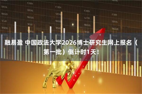 融易盈 中国政法大学2026博士研究生网上报名（第一批）倒计时1天！